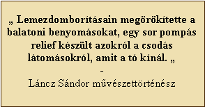 Sz�vegdoboz: � Lemezdombor�t�sain meg�r�k�tette a balatoni benyom�sokat, egy sor pomp�s relief k�sz�lt azokr�l a csod�s l�tom�sokr�l, amit a t� k�n�l. �-L�ncz S�ndor m�v�szett�rt�n�sz